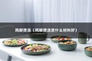 鸡脚煲汤（鸡脚煲汤放什么材料好）