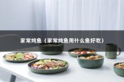 家常炖鱼（家常炖鱼用什么鱼好吃）