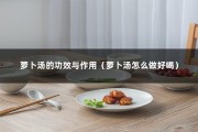 萝卜汤的功效与作用（萝卜汤怎么做好喝）