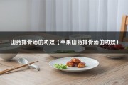 山药排骨汤的功效（苹果山药排骨汤的功效）