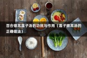 百合银耳莲子汤的功效与作用（莲子银耳汤的正确做法）