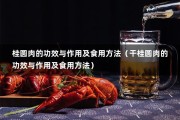 桂圆肉的功效与作用及食用方法（干桂圆肉的功效与作用及食用方法）